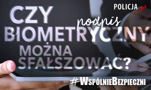 Na górze napis: policja.plPod spodem napis: Czy podpis biometryczny można sfałszować? #WspólnieBezpieczni