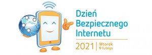 Na zdjęciu widać rysunkowy telefon komórkowy, trzymający w ręku kulę ziemską. Po prawej stronie widoczny napis: Dzień Bezpiecznego Internetu 2021 Wtorek 9 lutego.