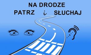 Grafika przedstawiająca czarny napis na niebieskim tle: Na Drodze – Patrz i Słuchaj. Prze środek grafiki biegnie czarny zarys jezdni z przejściem dla pieszych i białymi pasami. Z boku z lewej strony znajduje się czarny kontur oczy, z prawej strony