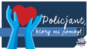Na zdjęciu widoczna grafika - trzymane w niebieskich rękach czerwone serce. Obok tekst: Policjant, który mi pomógł