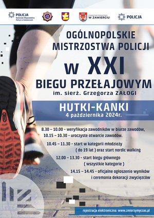 Plakat Ogólnopolskich Mistrzostw Policji w XXI Biegu Przełajowym im. Grzegorza Załogi Hutki-Kanki. Na górze znajdują się loga sponsorów. W górnej części oraz na środku plakatu widnieje informacja z nazwą biegu oraz terminem 4 października 2024 roku. W dolnej części plakatu znajduje się harmonogram zawodów z podziałem na godziny. Po prawej stronie widać zdjęcie przedstawiające nogi biegnącego mężczyzny. W prawym dolnym rogu znajduje się napis: rejestracja elektroniczna www.zmierzymyczas.pl