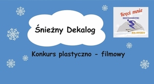 Konkurs plastyczno-filmowy &quot;Śnieżny Dekalog&quot;.