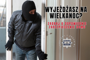 Na zdjęciu widoczny mężczyzna w kominiarce, a także napis: Wyjeżdżasz na Wielkanoc? Zadbaj o odpowiednie zabezpieczenie domu.