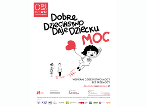 Plakat Ogólnopolskiej Kampanii Dzieciństwo bez Przemocy - Dobre dzieciństwo daje dziecku moc.