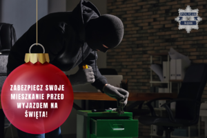 Na zdjęciu widoczny mężczyzna w kominiarce i z latarką w ręku, który wyciąga z szafki klucze. Widoczna także grafika w postaci bombki, na której jest napis: Zabezpiecz swoje mieszkanie przed wyjazdem na święta!