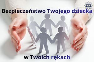 Bezpieczeństwo Twojego dziecka w Twoich rękach.